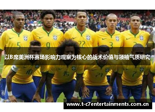 以B席美洲杯赛场影响力观察为核心的战术价值与领袖气质研究