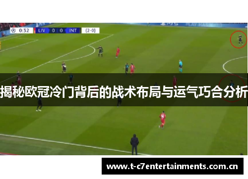 揭秘欧冠冷门背后的战术布局与运气巧合分析